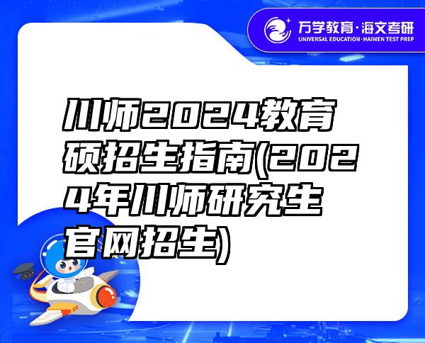 川师2024教育硕招生指南(2024年川师研究生招生)